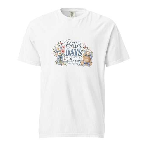Comfort Colors, Better Days Are Always on the Way Shirt, Floral Graphic Tee, Cottagecore, Positive Inspirational, Gift for Her - Gigi’s Craft Bowtique