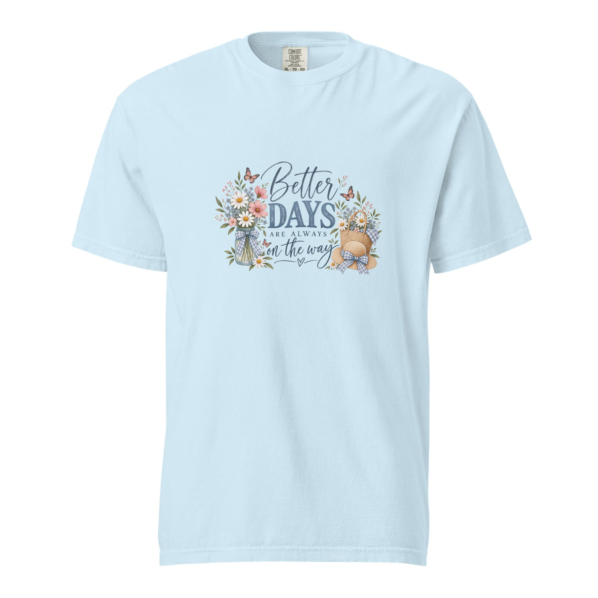 Comfort Colors, Better Days Are Always on the Way Shirt, Floral Graphic Tee, Cottagecore, Positive Inspirational, Gift for Her - Gigi’s Craft Bowtique